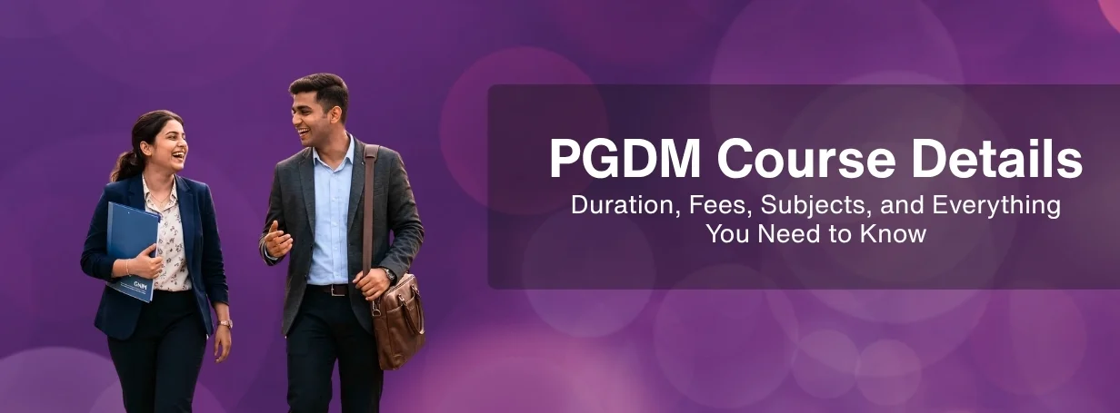 PGDM Course Details: Duration, Fees, Subjects and Everything You Need to Know